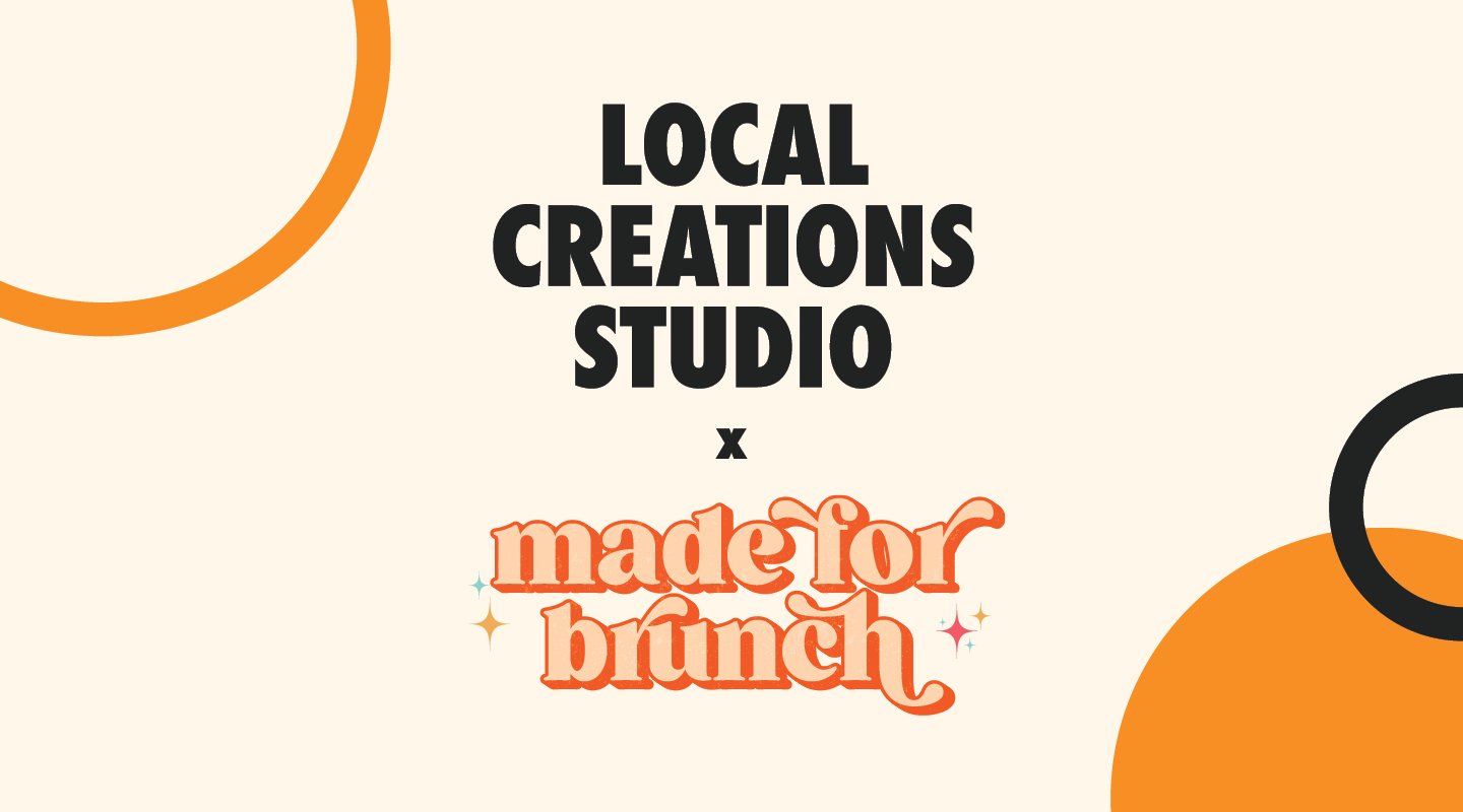 LOCAL CREATIONS STUDIO PRESENTS MADE FOR BRUNCH